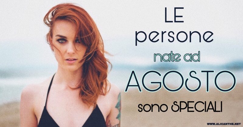 10 caratteristiche delle persone nate ad Agosto